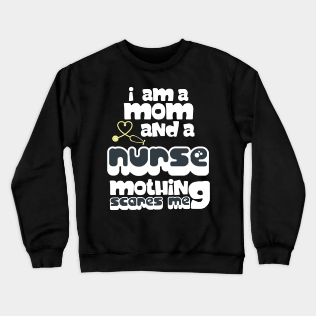 I Am A Mom and A Nurse Nothing Scares Me Crewneck Sweatshirt by Darwish